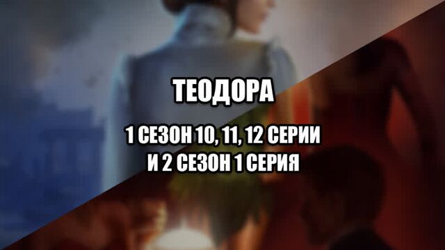 Теодора - прохождение: 1 сезон 10, 11, 12 серии и 2 сезон 1 серия