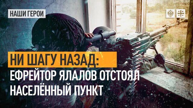 Ни шагу назад: ефрейтор ялалов отстоял населённый пункт